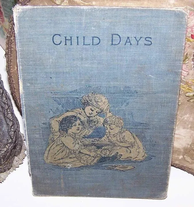 Antique cover to a children's book. Entitled CHILD DAYS, the cover is in Blue Canvas Cloth and shows 3 children - Big Sister, Little Sister & Baby.